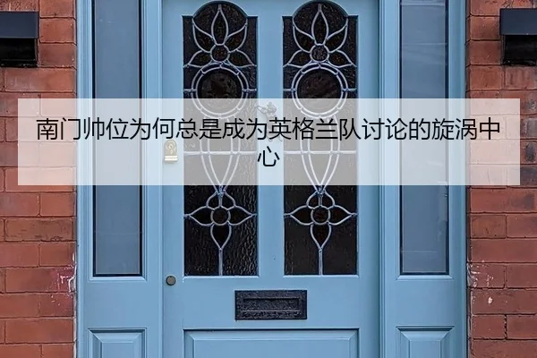 南门帅位为何总是成为英格兰队讨论的旋涡中心 - ayx